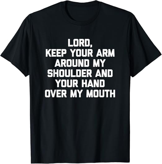 Lord, Keep Your Hand Over My Mouth TShirt funny saying